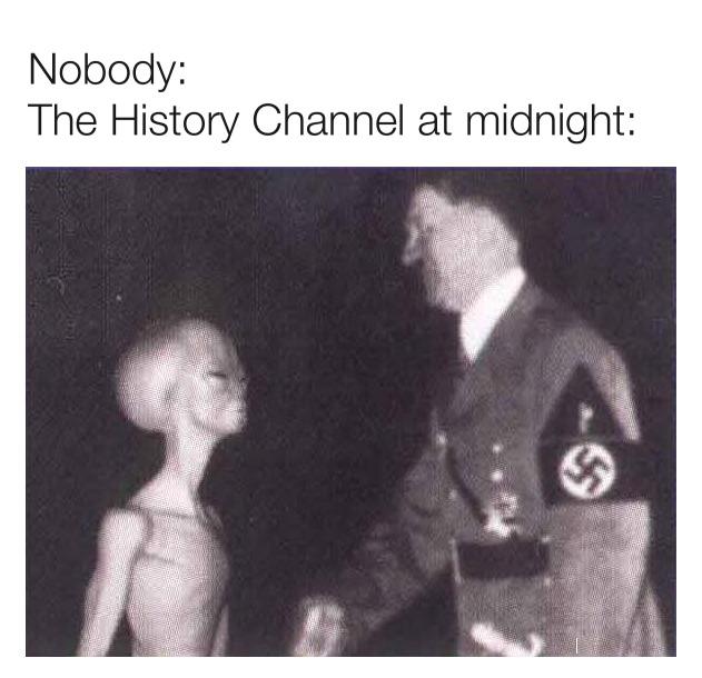 Are Aliens Abducting You or Do You Just Need Sleep? 14 Image of Hitler photoshopped meeting an Alien with the Heading "Nobody: The History Channel at Midnight"